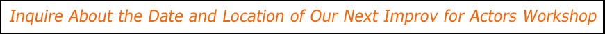Inquire about the next Improv for Actors workshop